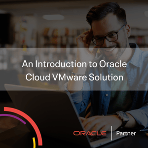 An Introduction to Oracle Cloud VMware Solution